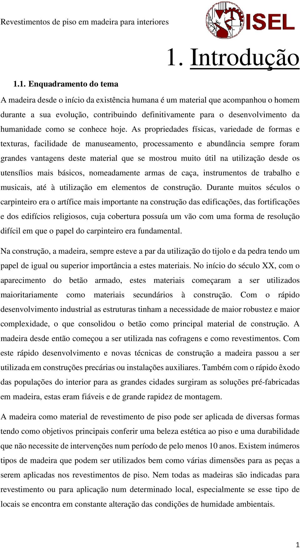 As propriedades físicas, variedade de formas e texturas, facilidade de manuseamento, processamento e abundância sempre foram grandes vantagens deste material que se mostrou muito útil na utilização