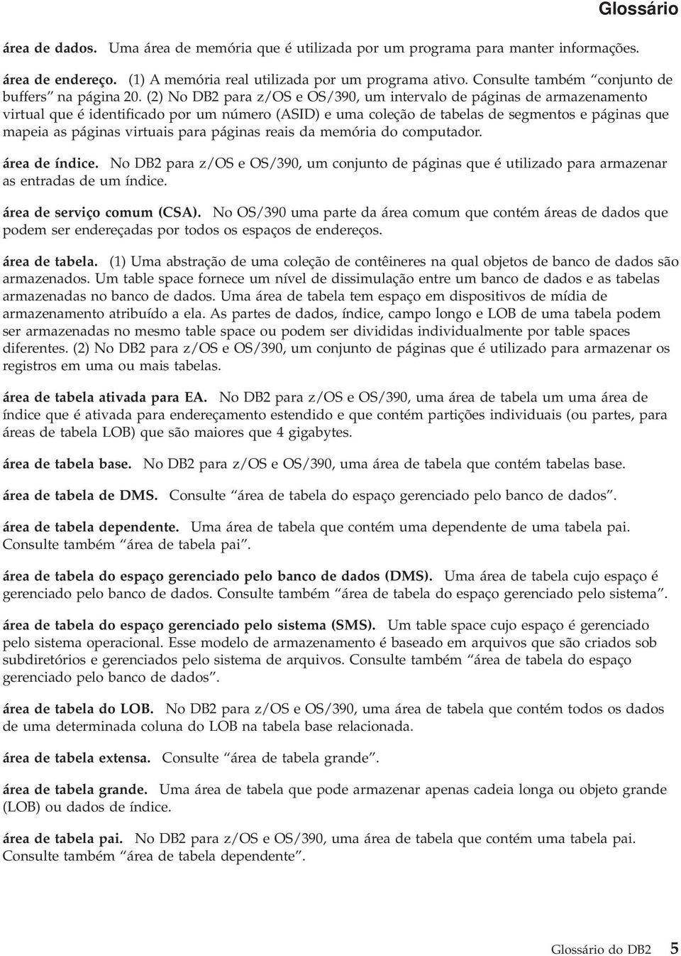 (2) No DB2 para z/os e OS/390, um intervalo de páginas de armazenamento virtual que é identificado por um número (ASID) e uma coleção de tabelas de segmentos e páginas que mapeia as páginas virtuais