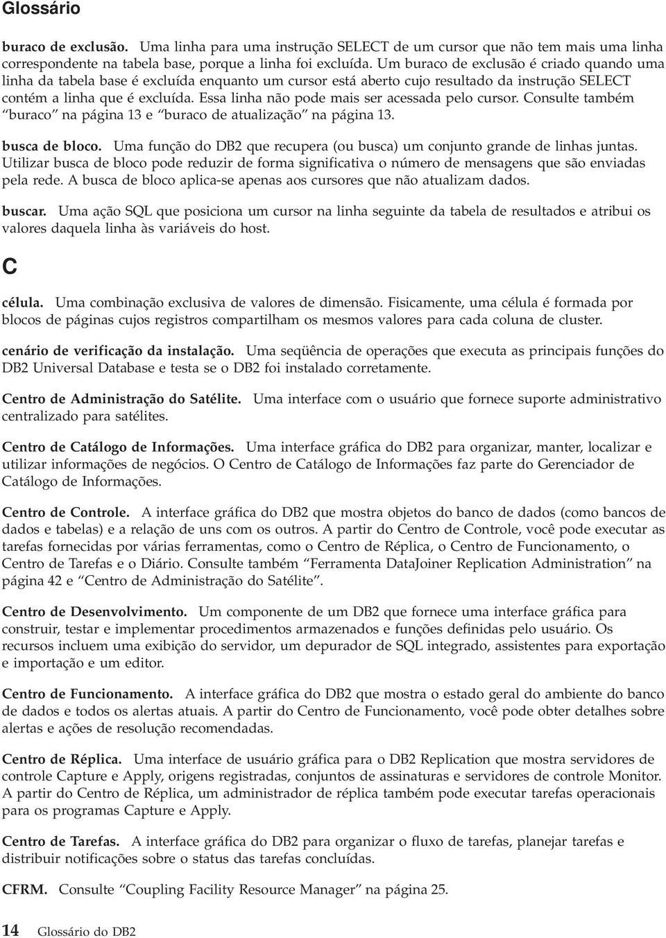 Essa linha não pode mais ser acessada pelo cursor. Consulte também buraco na página 13 e buraco de atualização na página 13. busca de bloco.