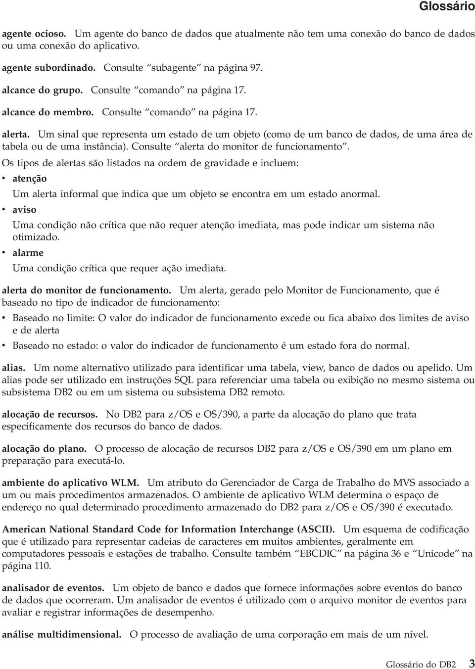 Um sinal que representa um estado de um objeto (como de um banco de dados, de uma área de tabela ou de uma instância). Consulte alerta do monitor de funcionamento.