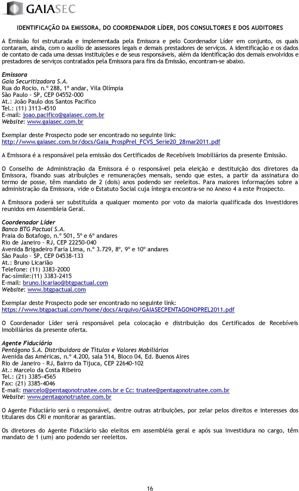 A identificação e os dados de contato de cada uma dessas instituições e de seus responsáveis, além da identificação dos demais envolvidos e prestadores de serviços contratados pela Emissora para fins