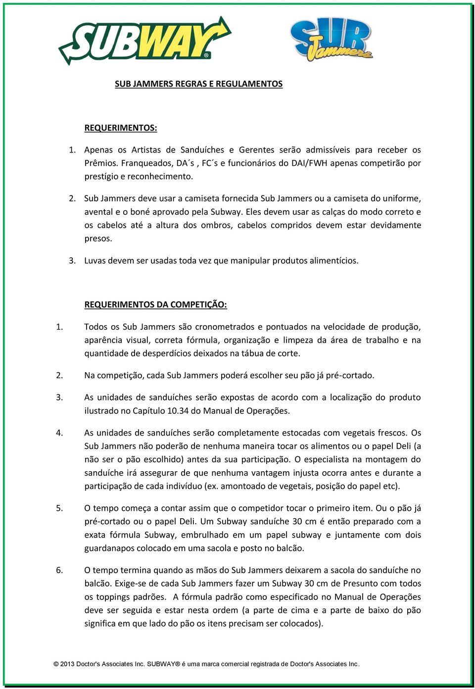 Sub Jammers deve usar a camiseta fornecida Sub Jammers ou a camiseta do uniforme, avental e o boné aprovado pela Subway.