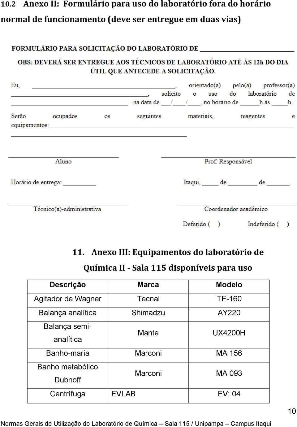 Anexo III: Equipamentos do laboratório de Química II - Sala 115 disponíveis para uso Descrição Marca Modelo