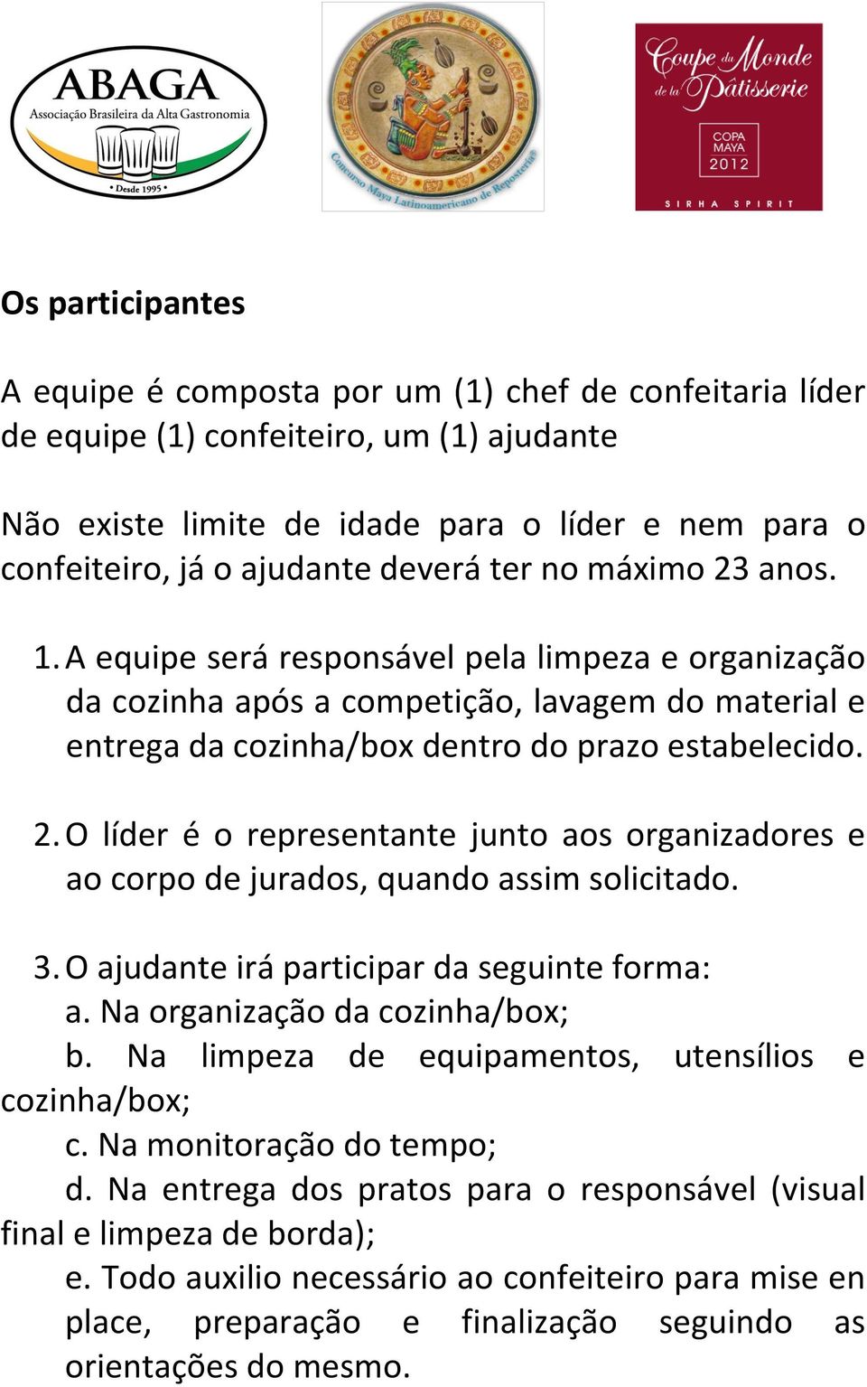 3. O ajudante irá participar da seguinte forma: a. Na organização da cozinha/box; b. Na limpeza de equipamentos, utensílios e cozinha/box; c. Na monitoração do tempo; d.