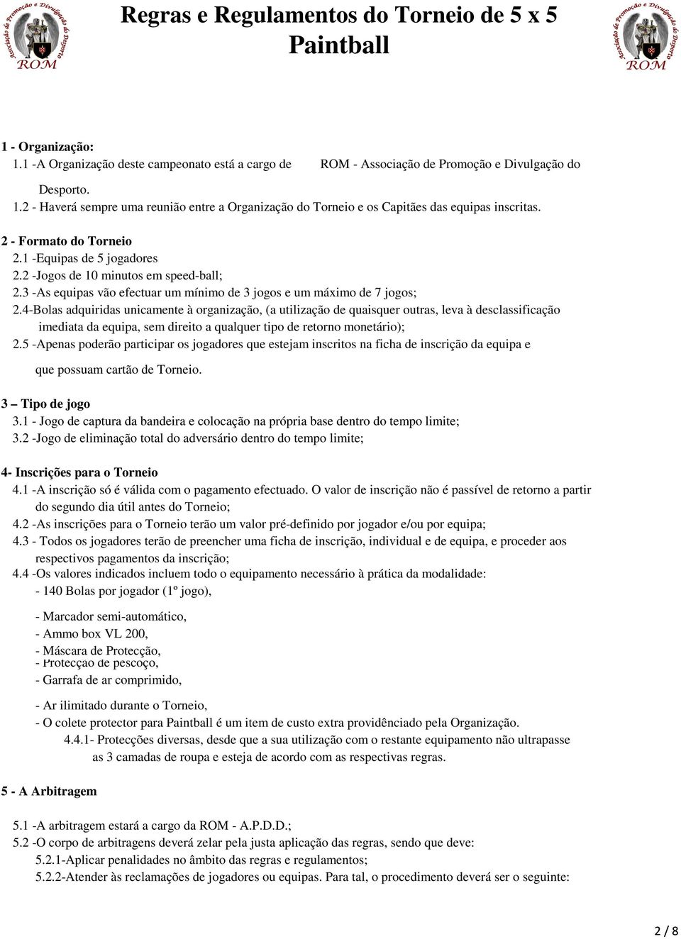 4-Bolas adquiridas unicamente à organização, (a utilização de quaisquer outras, leva à desclassificação imediata da equipa, sem direito a qualquer tipo de retorno monetário); 2.