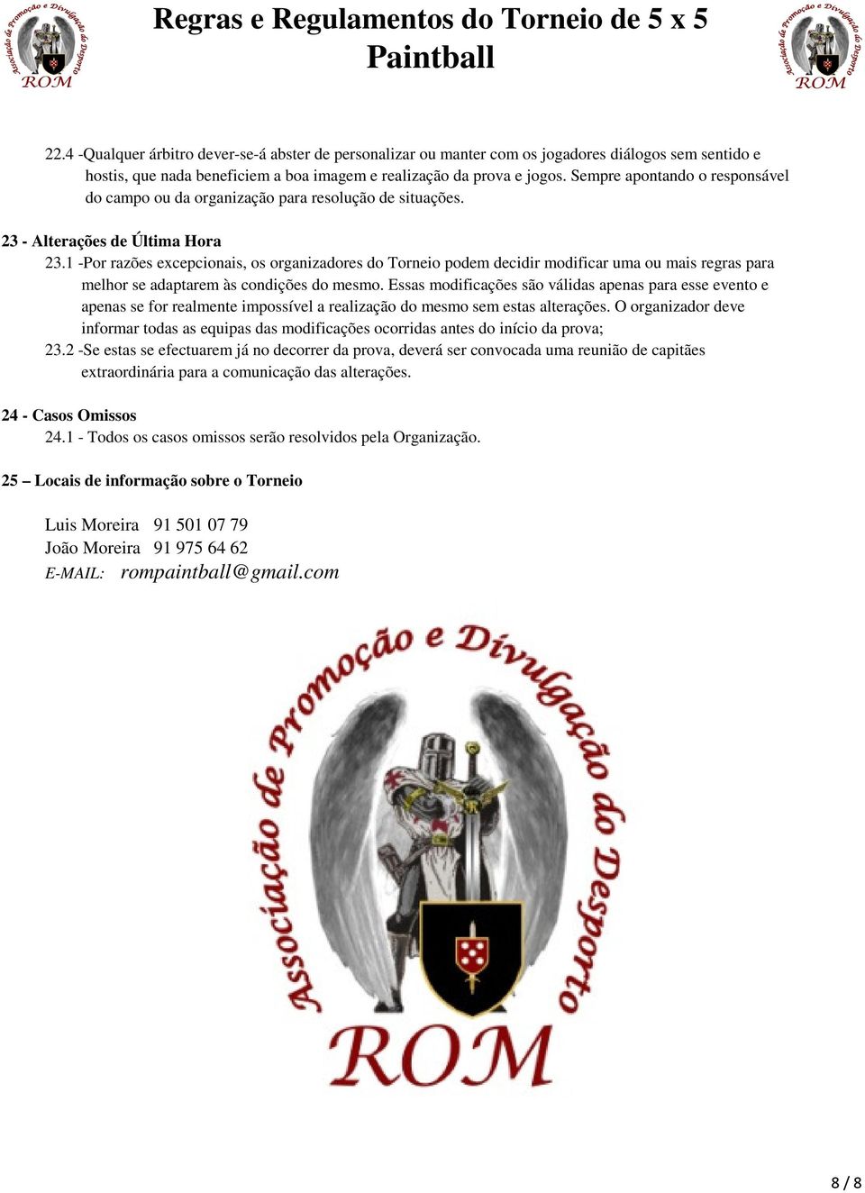 1 -Por razões excepcionais, os organizadores do Torneio podem decidir modificar uma ou mais regras para melhor se adaptarem às condições do mesmo.