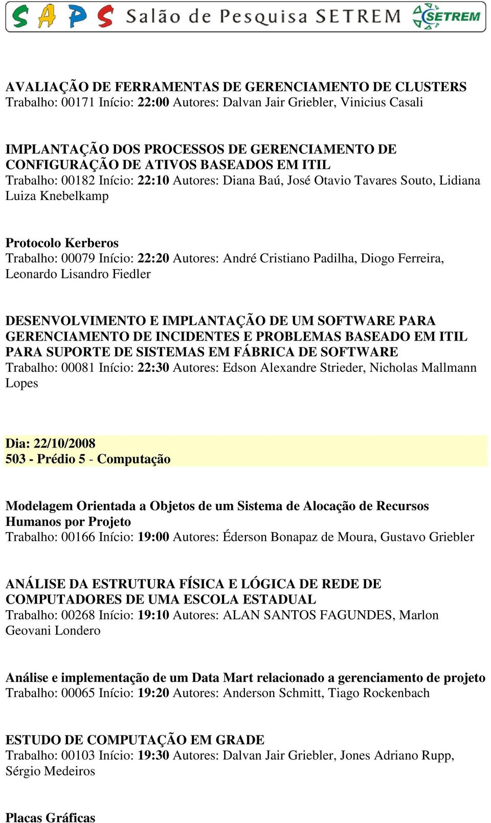 Padilha, Diogo Ferreira, Leonardo Lisandro Fiedler DESENVOLVIMENTO E IMPLANTAÇÃO DE UM SOFTWARE PARA GERENCIAMENTO DE INCIDENTES E PROBLEMAS BASEADO EM ITIL PARA SUPORTE DE SISTEMAS EM FÁBRICA DE