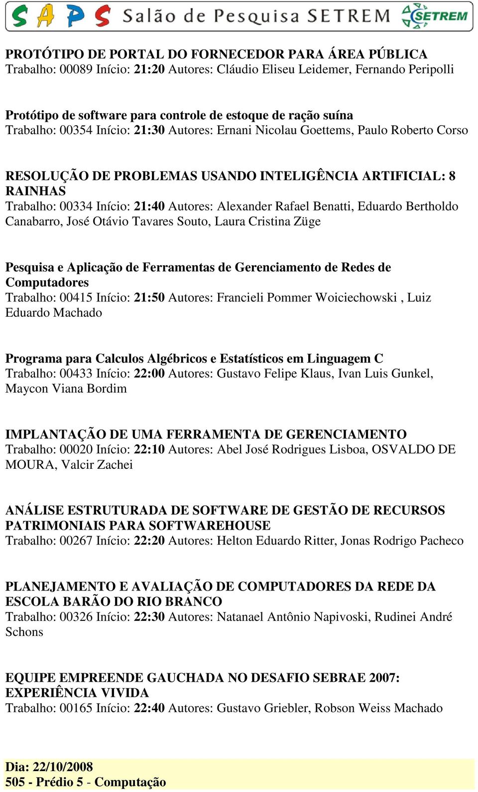 Rafael Benatti, Eduardo Bertholdo Canabarro, José Otávio Tavares Souto, Laura Cristina Züge Pesquisa e Aplicação de Ferramentas de Gerenciamento de Redes de Computadores Trabalho: 00415 Início: 21:50