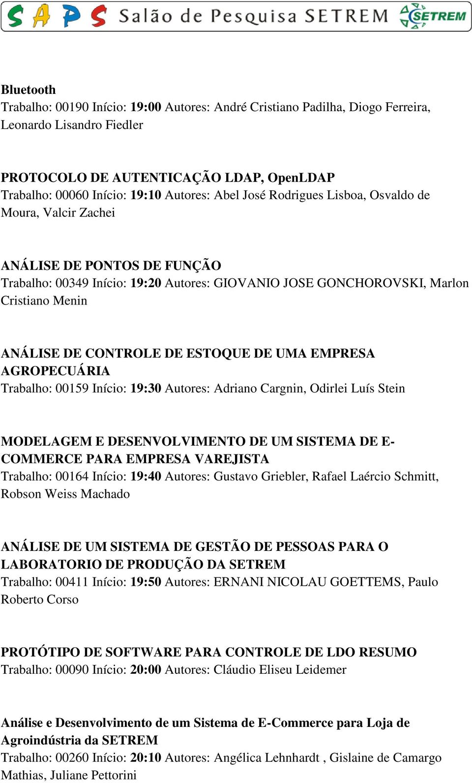 DE ESTOQUE DE UMA EMPRESA AGROPECUÁRIA Trabalho: 00159 Início: 19:30 Autores: Adriano Cargnin, Odirlei Luís Stein MODELAGEM E DESENVOLVIMENTO DE UM SISTEMA DE E- COMMERCE PARA EMPRESA VAREJISTA