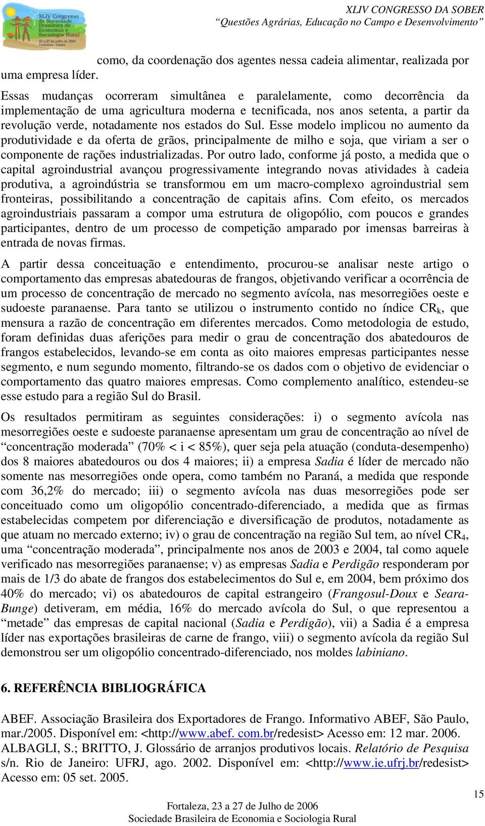 do Sul. Esse modelo implicou no aumento da produtividade e da oferta de grãos, principalmente de milho e soja, que viriam a ser o componente de rações industrializadas.