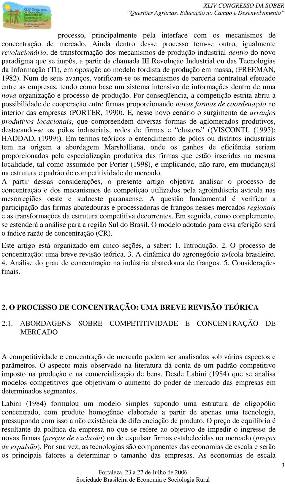 Industrial ou das Tecnologias da Informação (TI), em oposição ao modelo fordista de produção em massa, (FREEMAN, 1982).