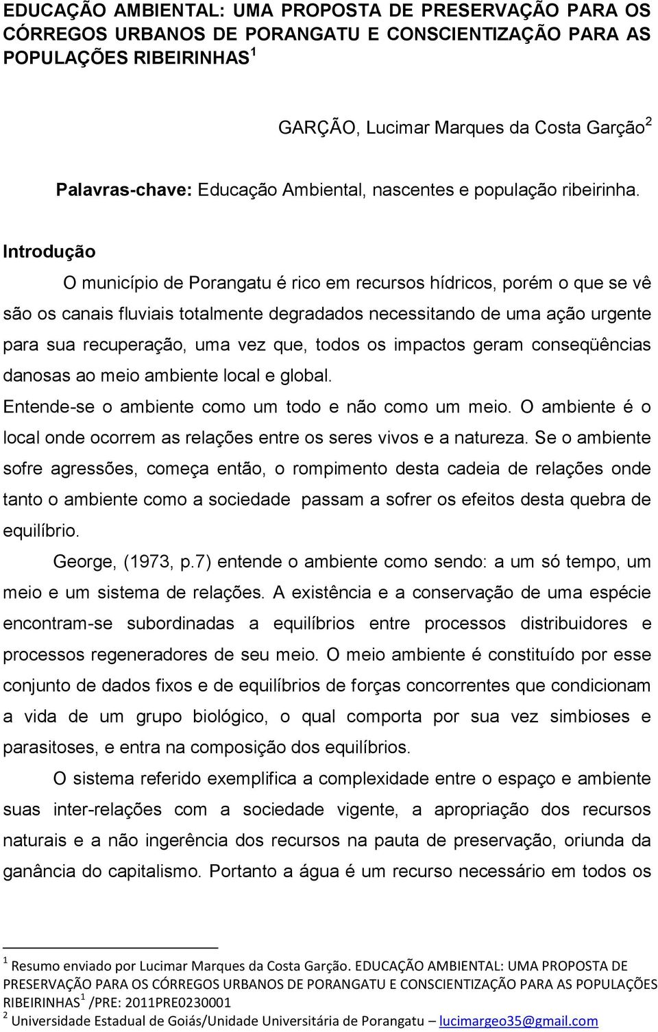 Introdução O município de Porangatu é rico em recursos hídricos, porém o que se vê são os canais fluviais totalmente degradados necessitando de uma ação urgente para sua recuperação, uma vez que,