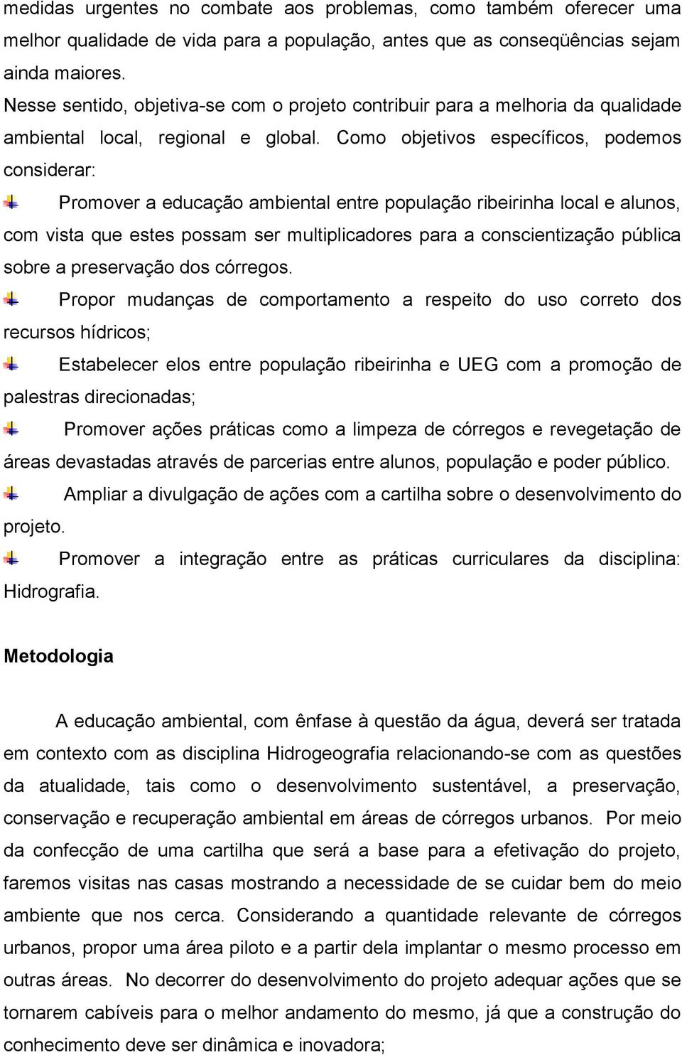 Como objetivos específicos, podemos considerar: Promover a educação ambiental entre população ribeirinha local e alunos, com vista que estes possam ser multiplicadores para a conscientização pública