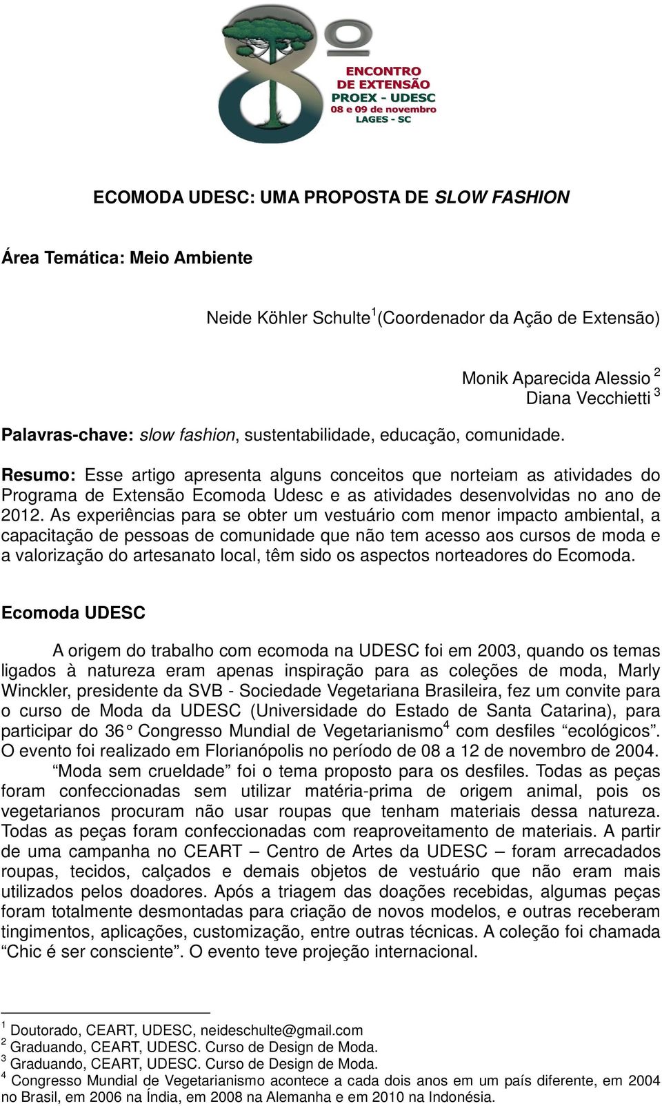 Resumo: Esse artigo apresenta alguns conceitos que norteiam as atividades do Programa de Extensão Ecomoda Udesc e as atividades desenvolvidas no ano de 2012.