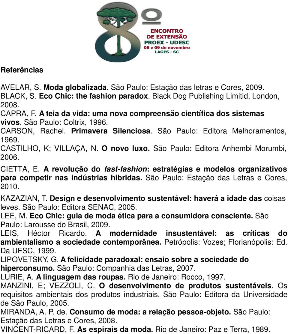 O novo luxo. São Paulo: Editora Anhembi Morumbi, 2006. CIETTA, E. A revolução do fast-fashion: estratégias e modelos organizativos para competir nas indústrias hibridas.