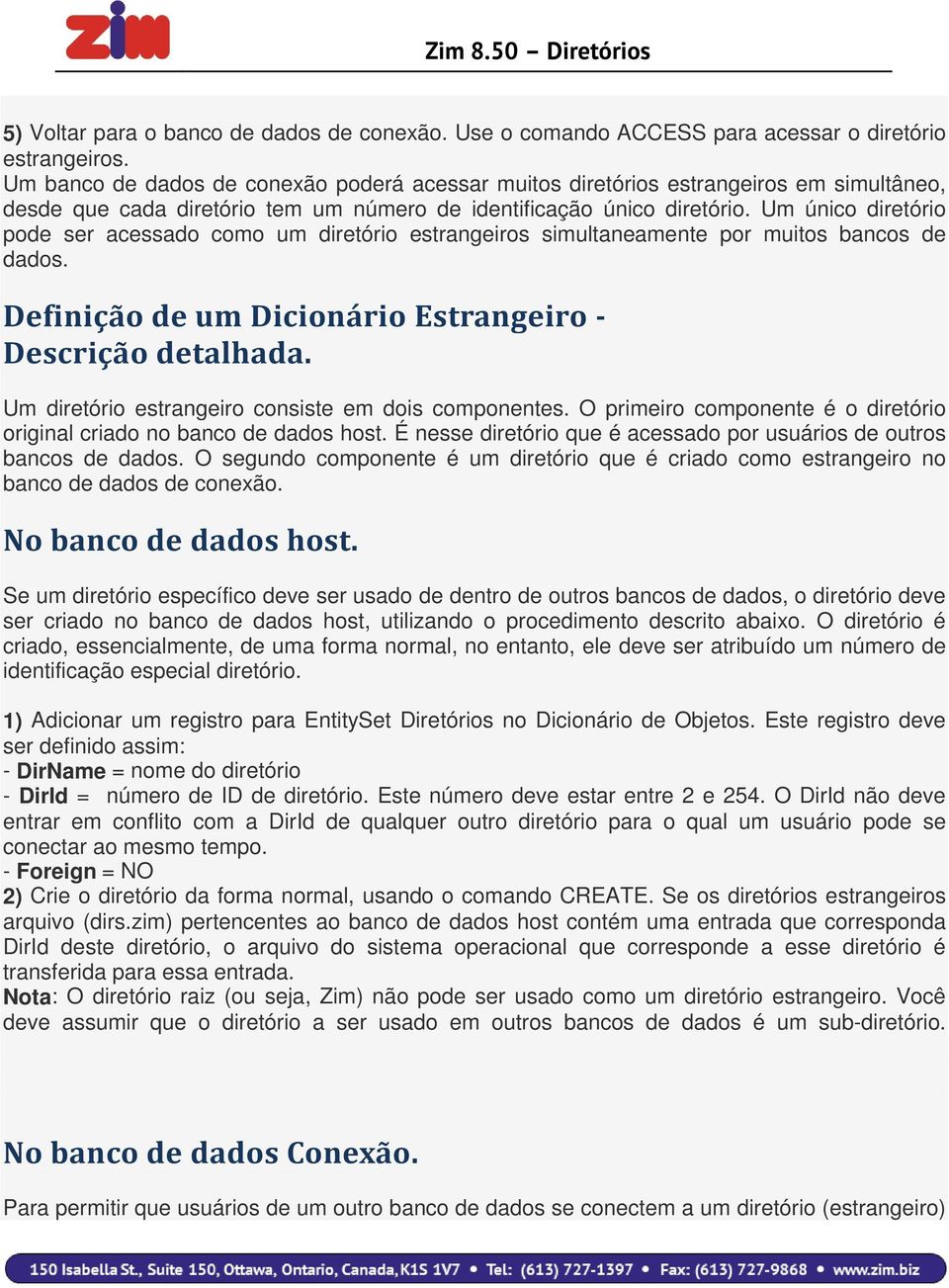 Um único diretório pode ser acessado como um diretório estrangeiros simultaneamente por muitos bancos de dados. Definição de um Dicionário Estrangeiro - Descrição detalhada.