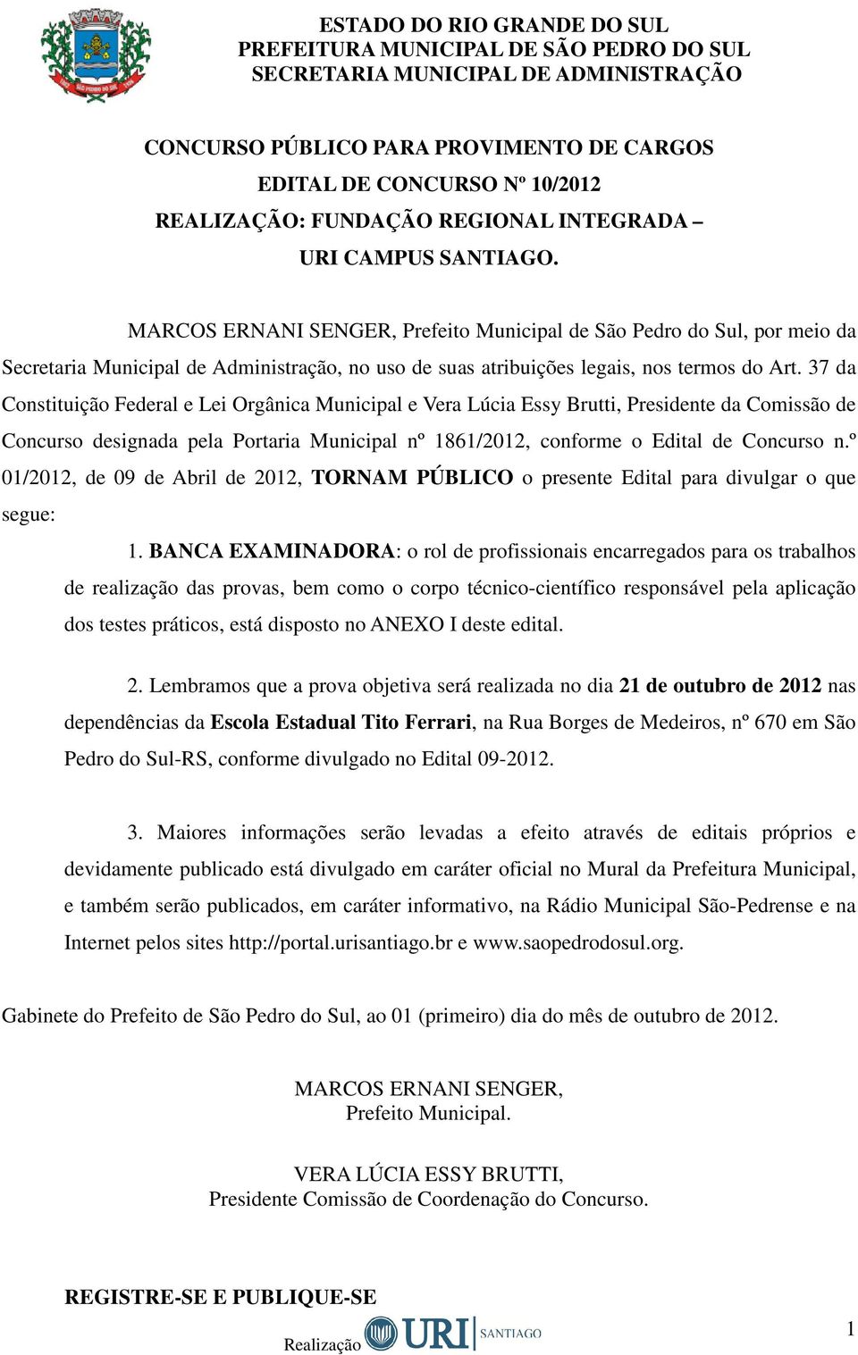 37 da Constituição Federal e Lei Orgânica Municipal e Vera Lúcia Essy Brutti, Presidente da Comissão de Concurso designada pela Portaria Municipal nº 1861/2012, conforme o Edital de Concurso n.