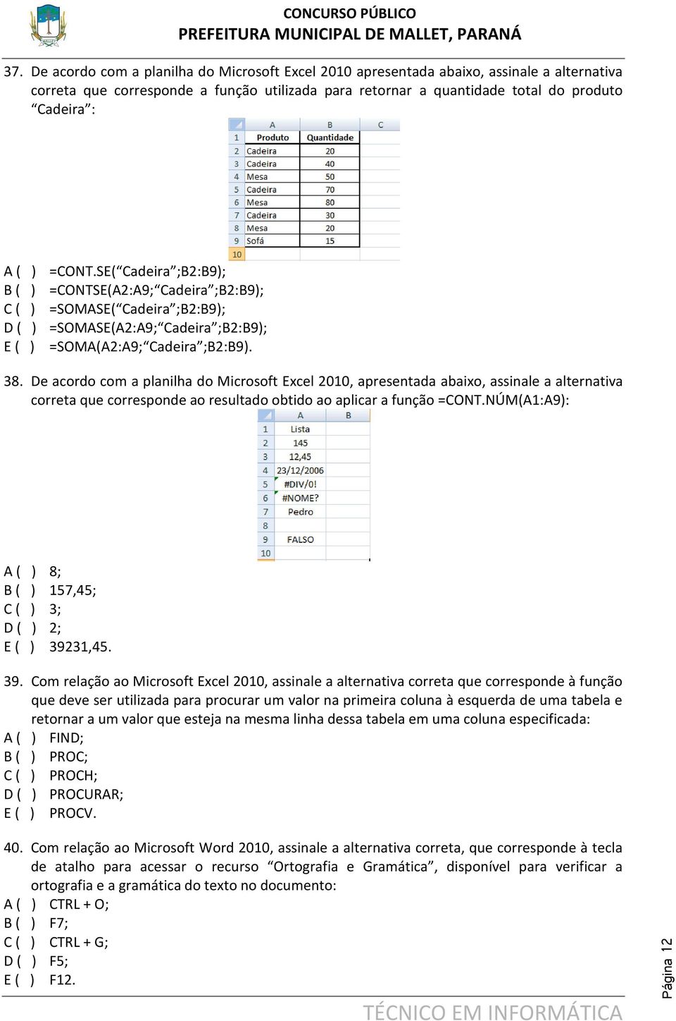 De acordo com a planilha do Microsoft Excel 2010, apresentada abaixo, assinale a alternativa correta que corresponde ao resultado obtido ao aplicar a função =CONT.