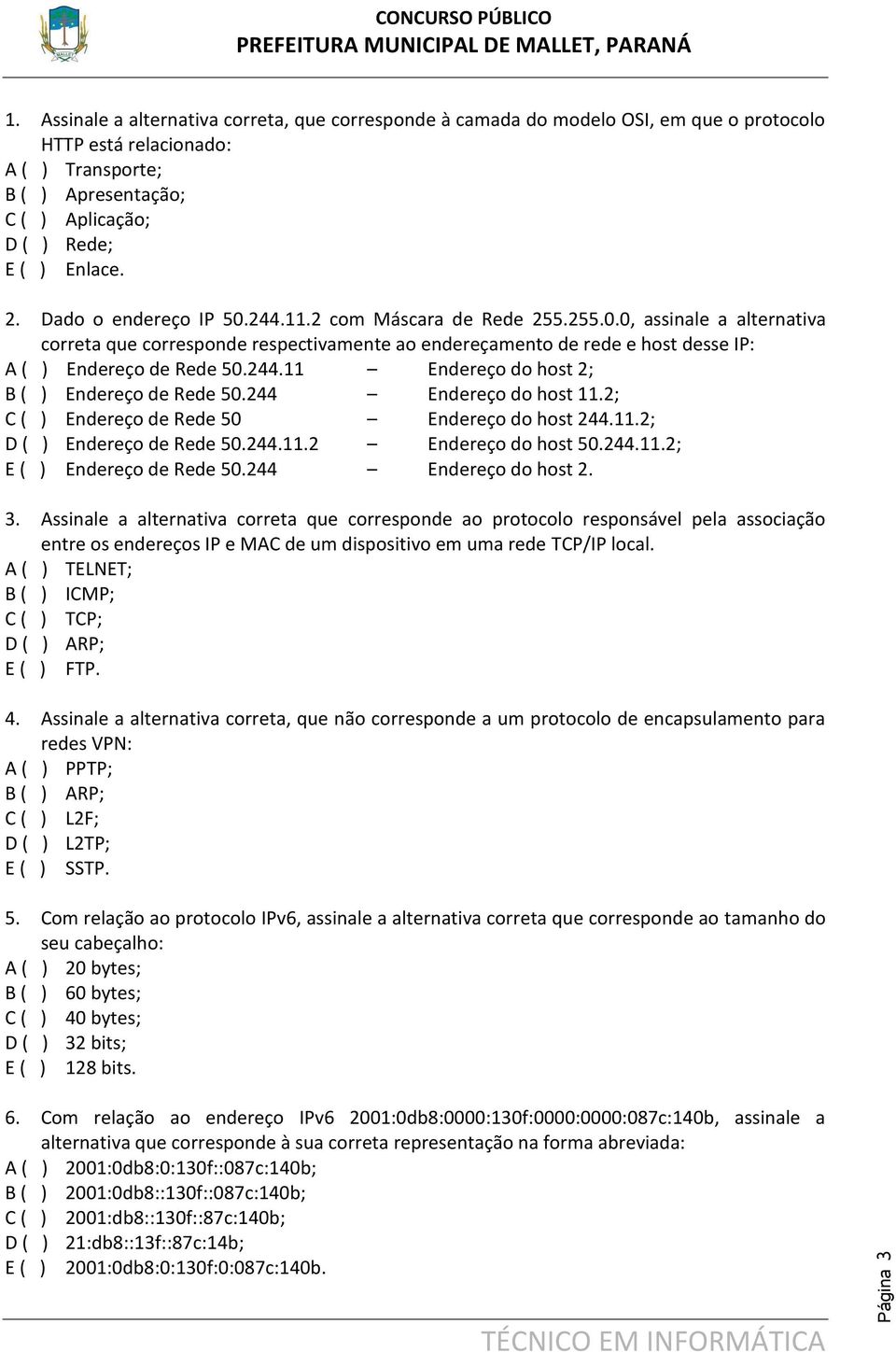 244 Endereço do host 11.2; C ( ) Endereço de Rede 50 Endereço do host 244.11.2; D ( ) Endereço de Rede 50.244.11.2 Endereço do host 50.244.11.2; E ( ) Endereço de Rede 50.244 Endereço do host 2. 3.