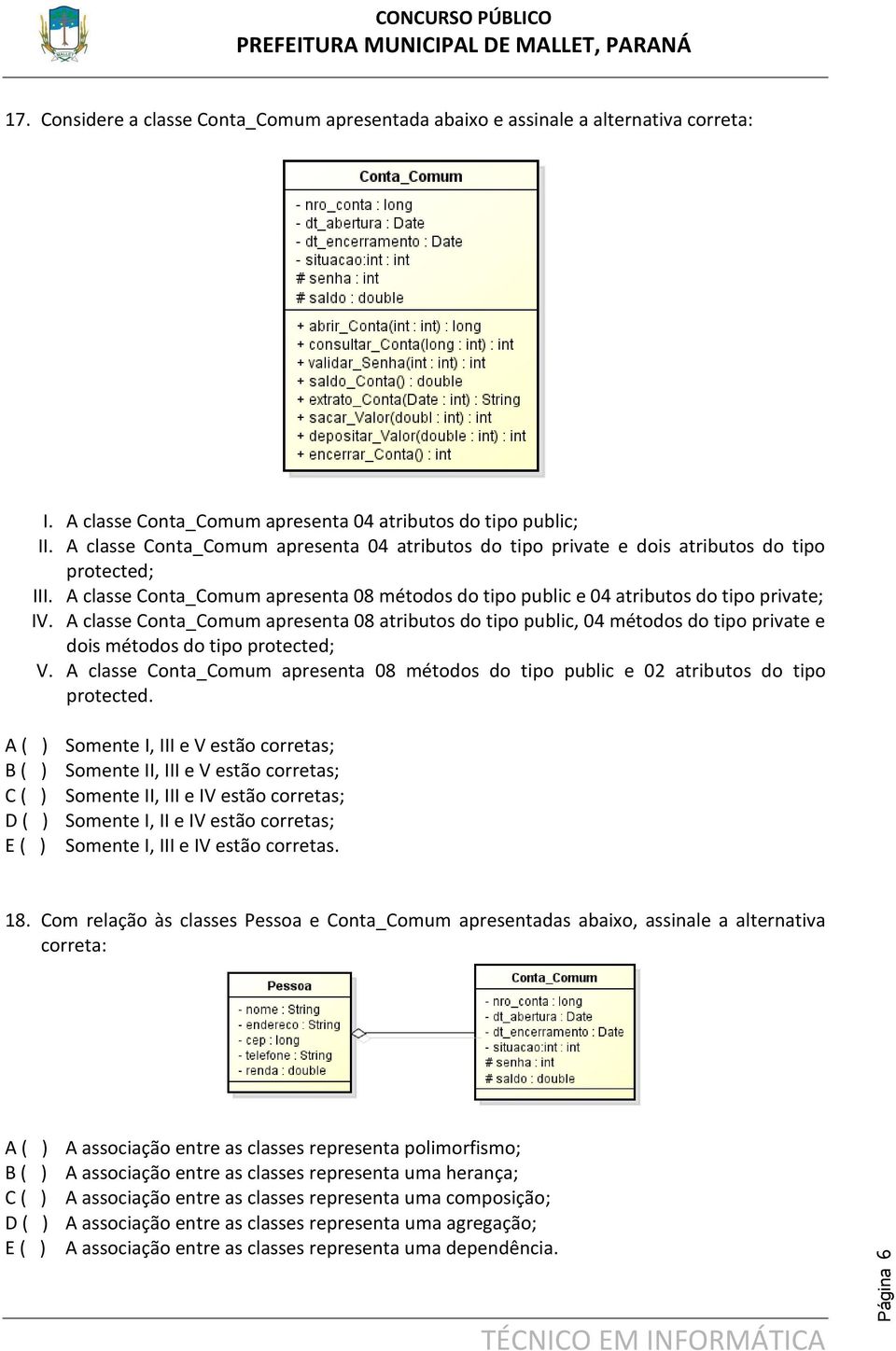 A classe Conta_Comum apresenta 08 atributos do tipo public, 04 métodos do tipo private e dois métodos do tipo protected; V.