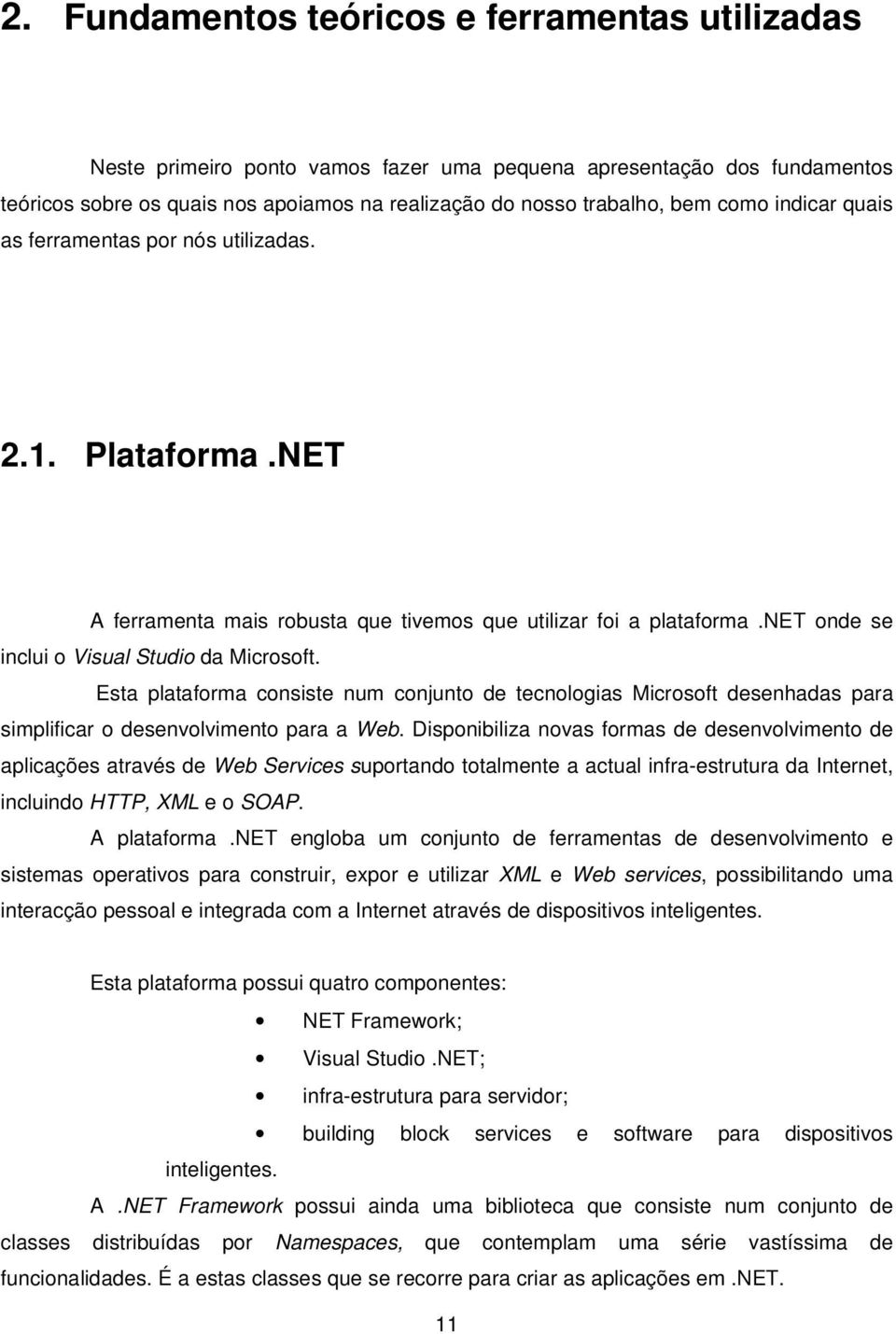 Esta plataforma consiste num conjunto de tecnologias Microsoft desenhadas para simplificar o desenvolvimento para a Web.