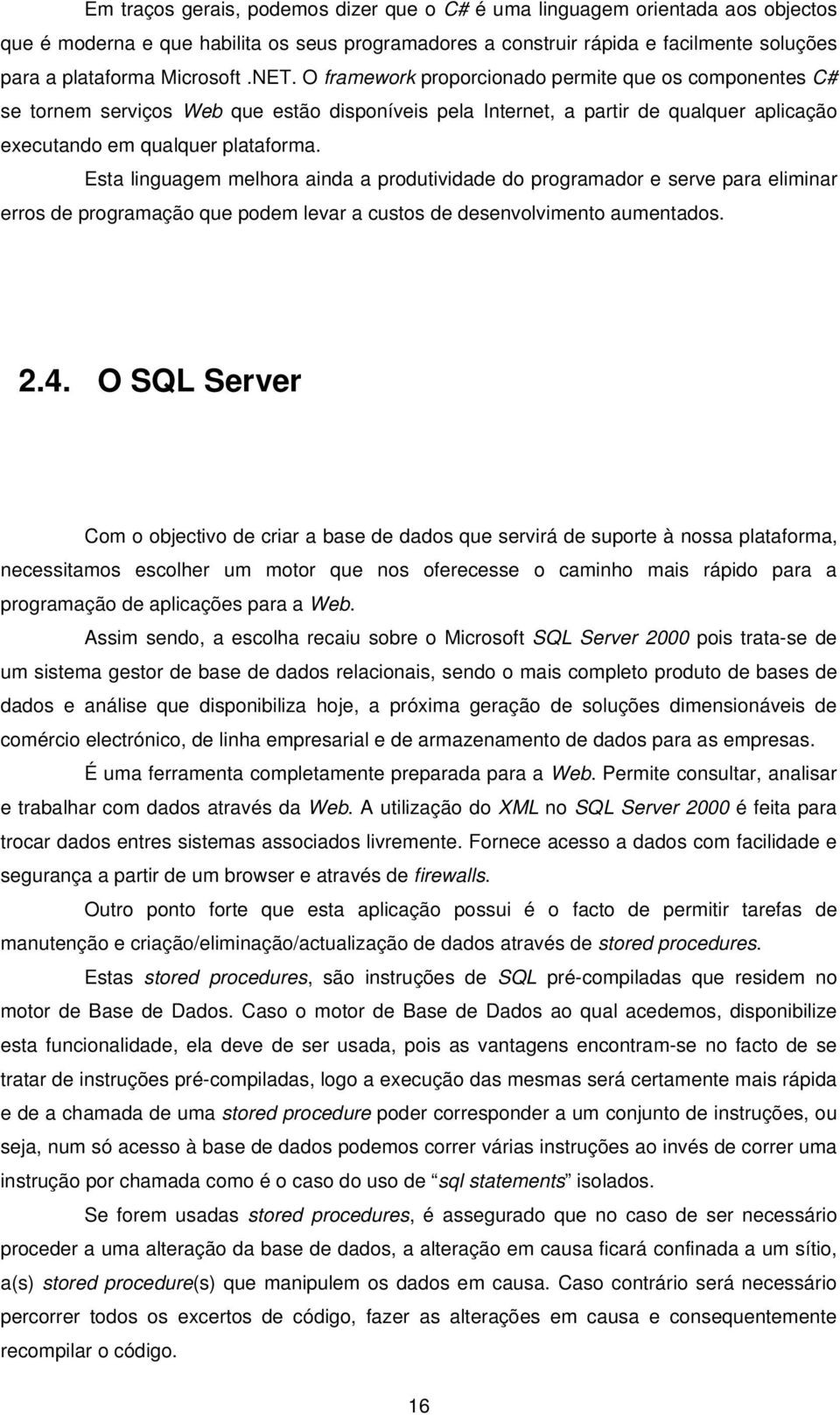 Esta linguagem melhora ainda a produtividade do programador e serve para eliminar erros de programação que podem levar a custos de desenvolvimento aumentados. 2.4.