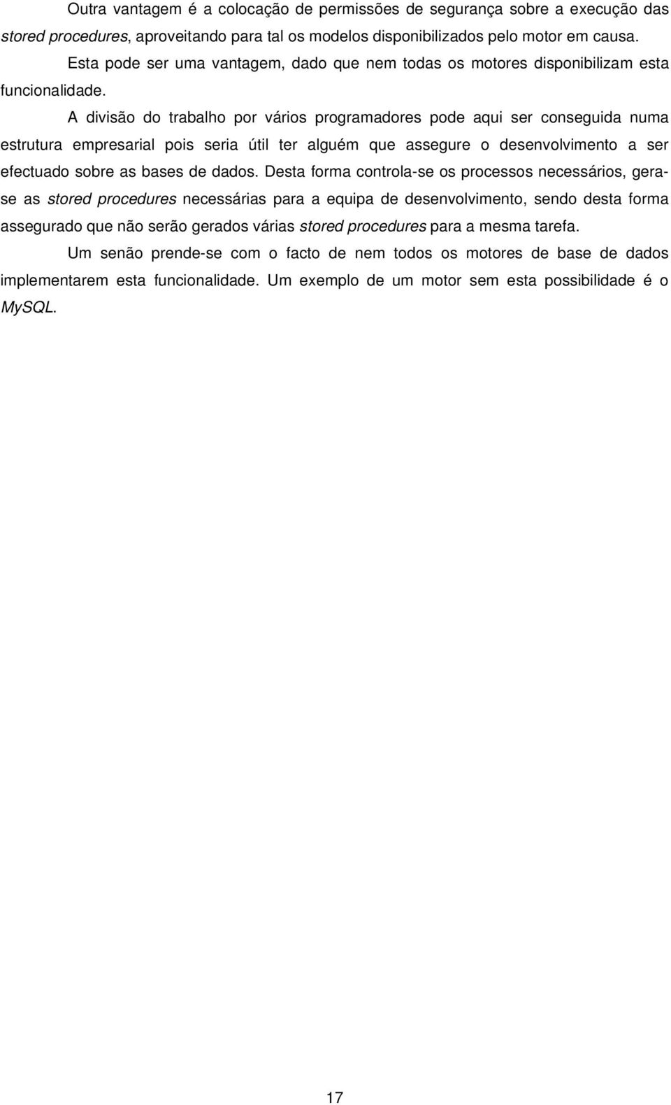 A divisão do trabalho por vários programadores pode aqui ser conseguida numa estrutura empresarial pois seria útil ter alguém que assegure o desenvolvimento a ser efectuado sobre as bases de dados.