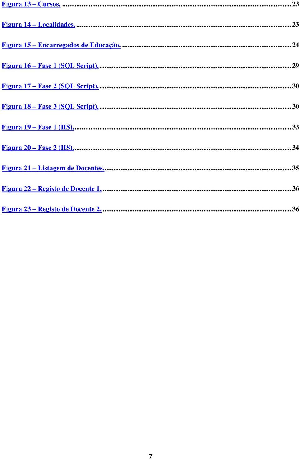 ..30 Figura 18 Fase 3 (SQL Script)...30 Figura 19 Fase 1 (IIS)...33 Figura 20 Fase 2 (IIS).