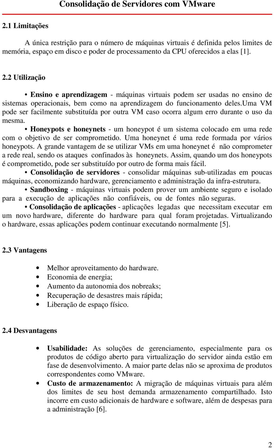 uma VM pode ser facilmente substituída por outra VM caso ocorra algum erro durante o uso da mesma.