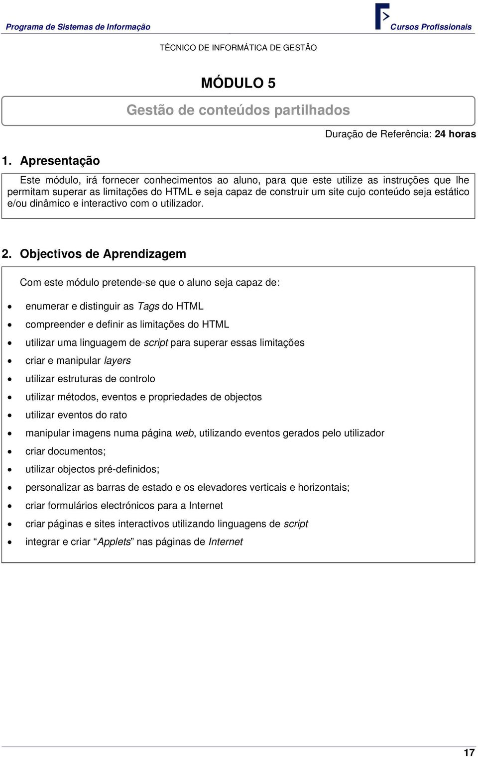 Objectivos de Aprendizagem Com este módulo pretende-se que o aluno seja capaz de: enumerar e distinguir as Tags do HTML compreender e definir as limitações do HTML utilizar uma linguagem de script