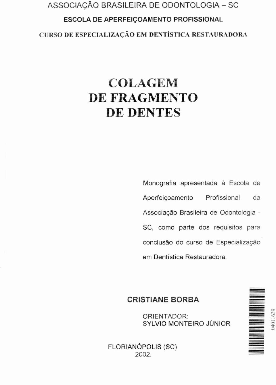 Profissional da Associação Brasileira de Odontologia - SC, como parte dos requisitos para conclusão do curso