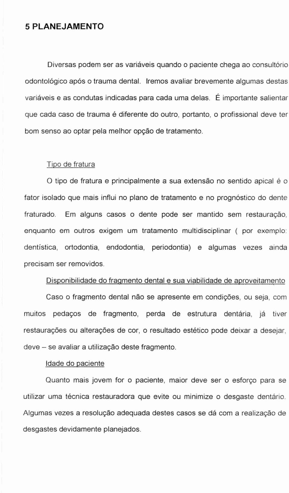 o profissional deve ter bom senso ao optar pela melhor opção de tratamento.