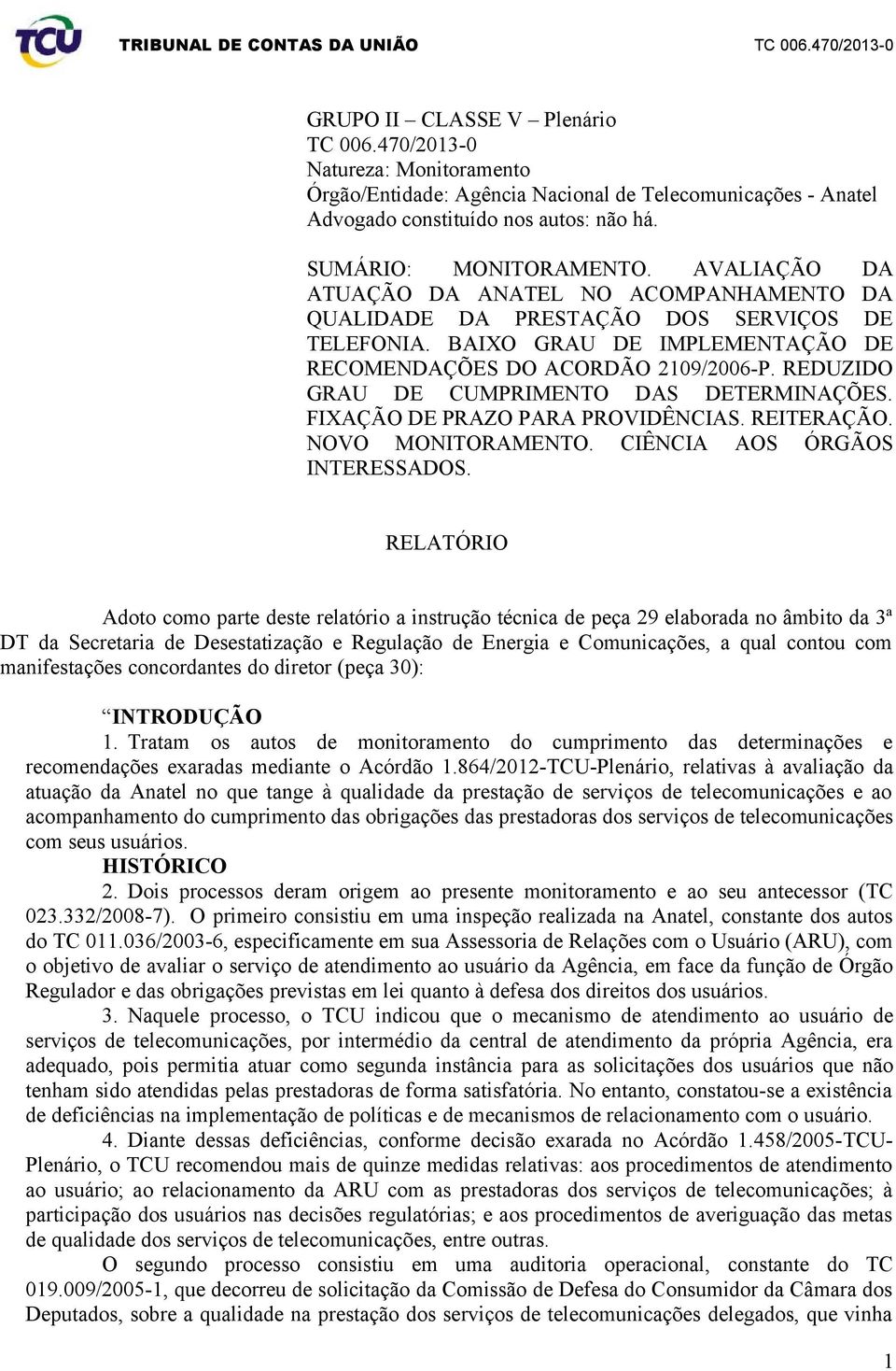 REDUZIDO GRAU DE CUMPRIMENTO DAS DETERMINAÇÕES. FIXAÇÃO DE PRAZO PARA PROVIDÊNCIAS. REITERAÇÃO. NOVO MONITORAMENTO. CIÊNCIA AOS ÓRGÃOS INTERESSADOS.