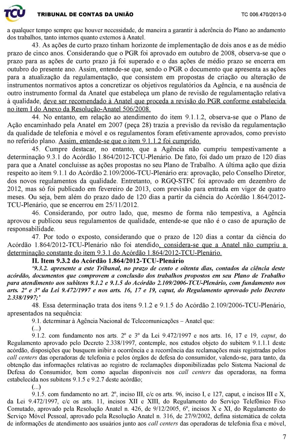 Considerando que o PGR foi aprovado em outubro de 2008, observa-se que o prazo para as ações de curto prazo já foi superado e o das ações de médio prazo se encerra em outubro do presente ano.