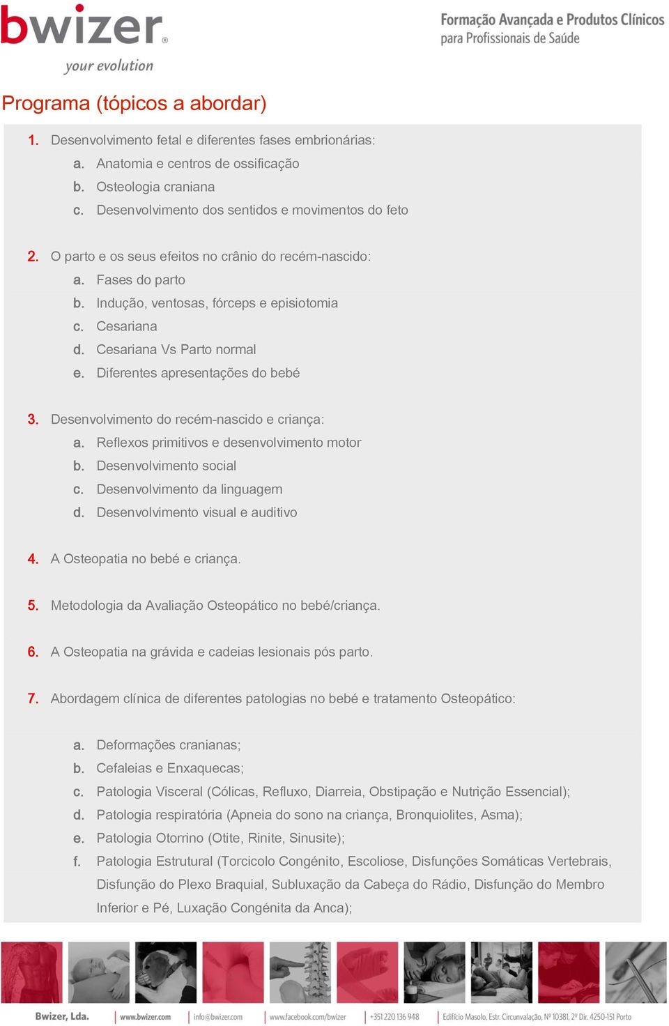 Cesariana Vs Parto normal e. Diferentes apresentações do bebé 3. Desenvolvimento do recém-nascido e criança: a. Reflexos primitivos e desenvolvimento motor b. Desenvolvimento social c.