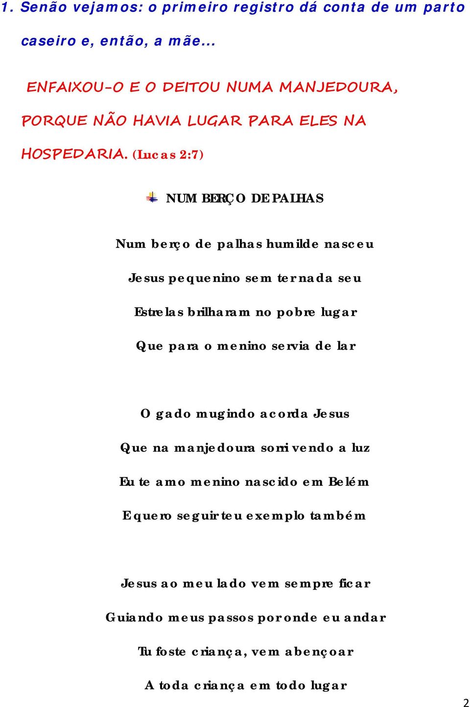 (Lucas 2:7) NUM BERÇO DE PALHAS Num berço de palhas humilde nasceu Jesus pequenino sem ter nada seu Estrelas brilharam no pobre lugar Que para o menino