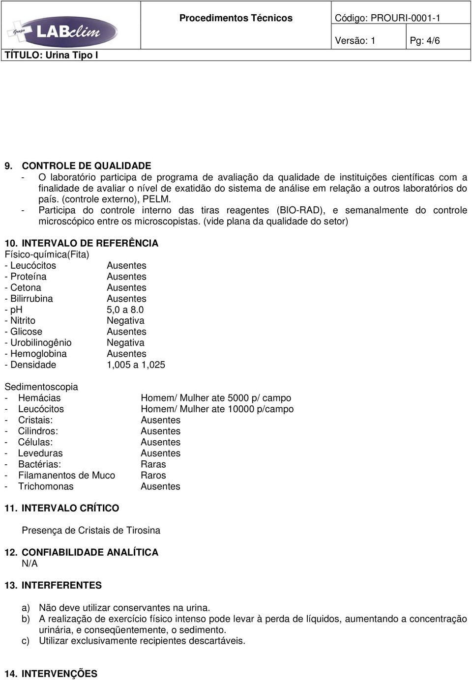 outros laboratórios do país. (controle externo), PELM. - Participa do controle interno das tiras reagentes (BIO-RAD), e semanalmente do controle microscópico entre os microscopistas.