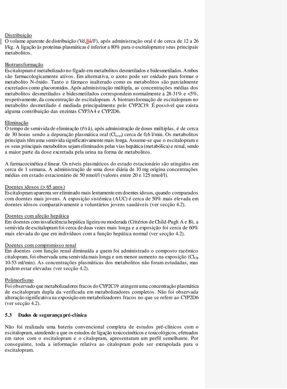 Biotransformação Escitalopram é metabolizado no fígado em metabolitos desmetilados e bidesmetilados. Ambos são farmacologicamente ativos.