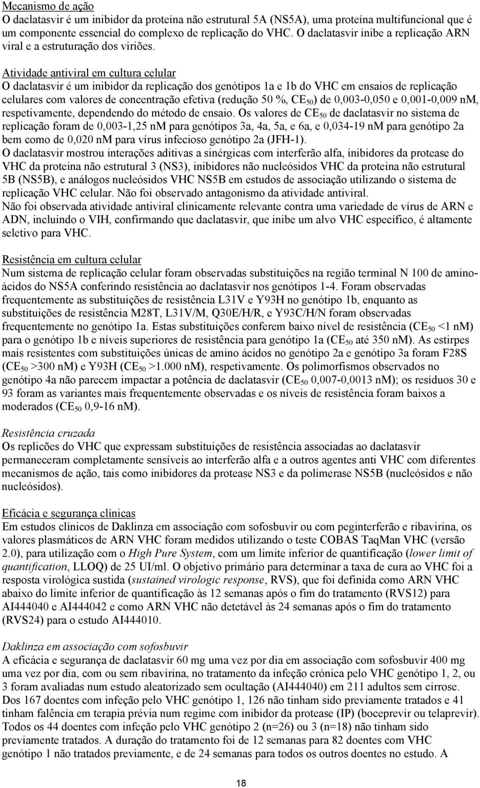 Atividade antiviral em cultura celular O daclatasvir é um inibidor da replicação dos genótipos 1a e 1b do VHC em ensaios de replicação celulares com valores de concentração efetiva (redução 50 %, CE