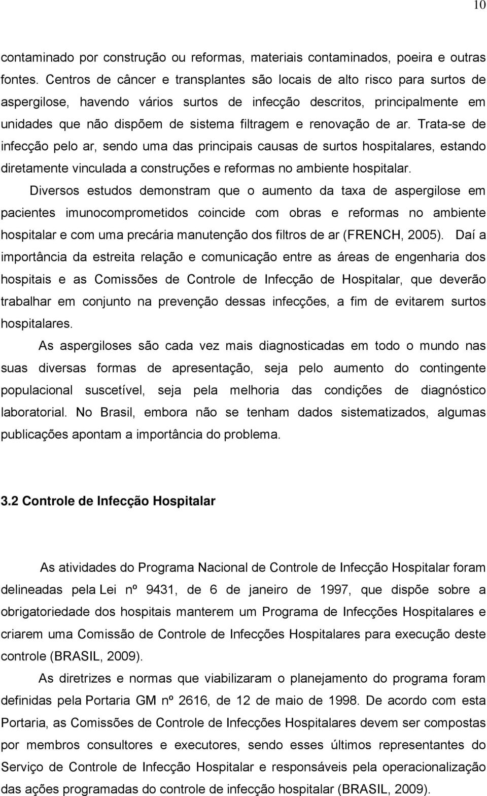 renovação de ar. Trata-se de infecção pelo ar, sendo uma das principais causas de surtos hospitalares, estando diretamente vinculada a construções e reformas no ambiente hospitalar.