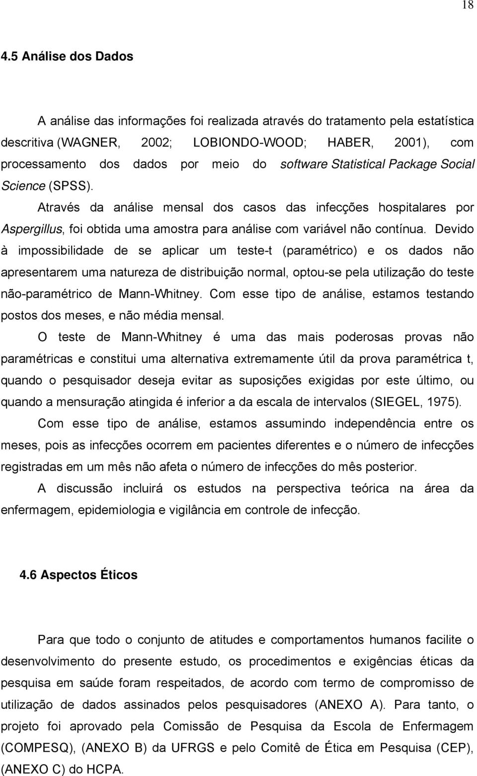 Devido à impossibilidade de se aplicar um teste-t (paramétrico) e os dados não apresentarem uma natureza de distribuição normal, optou-se pela utilização do teste não-paramétrico de Mann-Whitney.