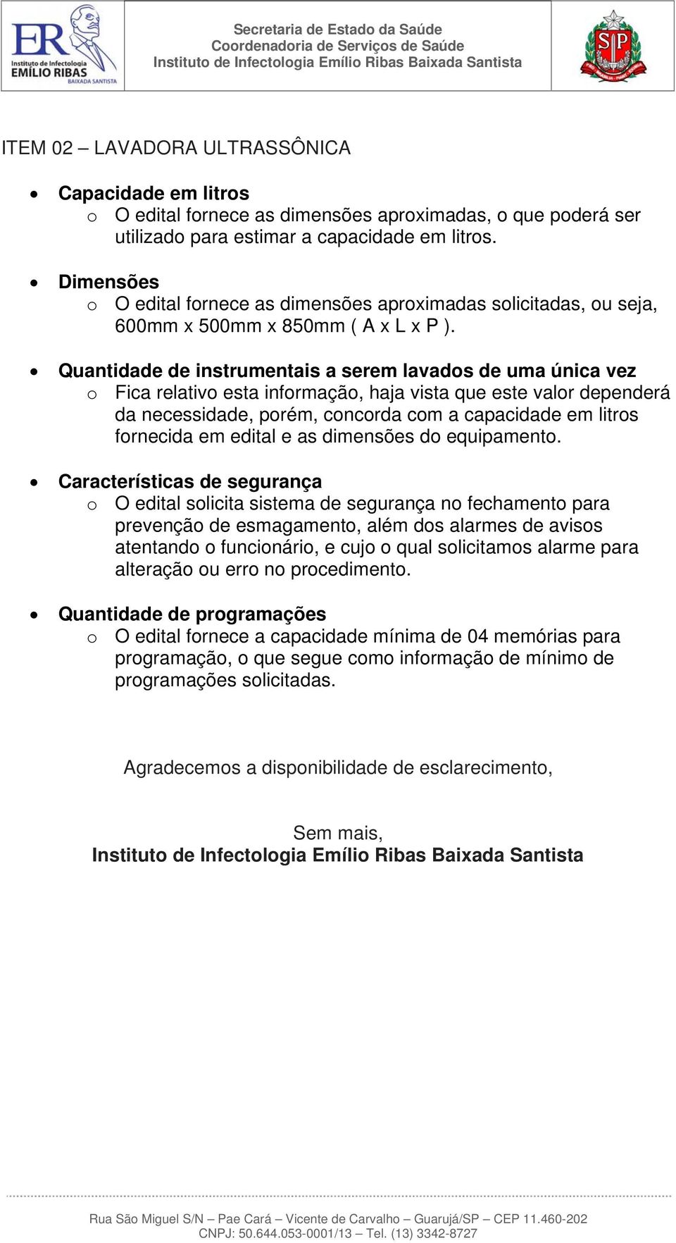 Quantidade de instrumentais a serem lavados de uma única vez o Fica relativo esta informação, haja vista que este valor dependerá da necessidade, porém, concorda com a capacidade em litros fornecida