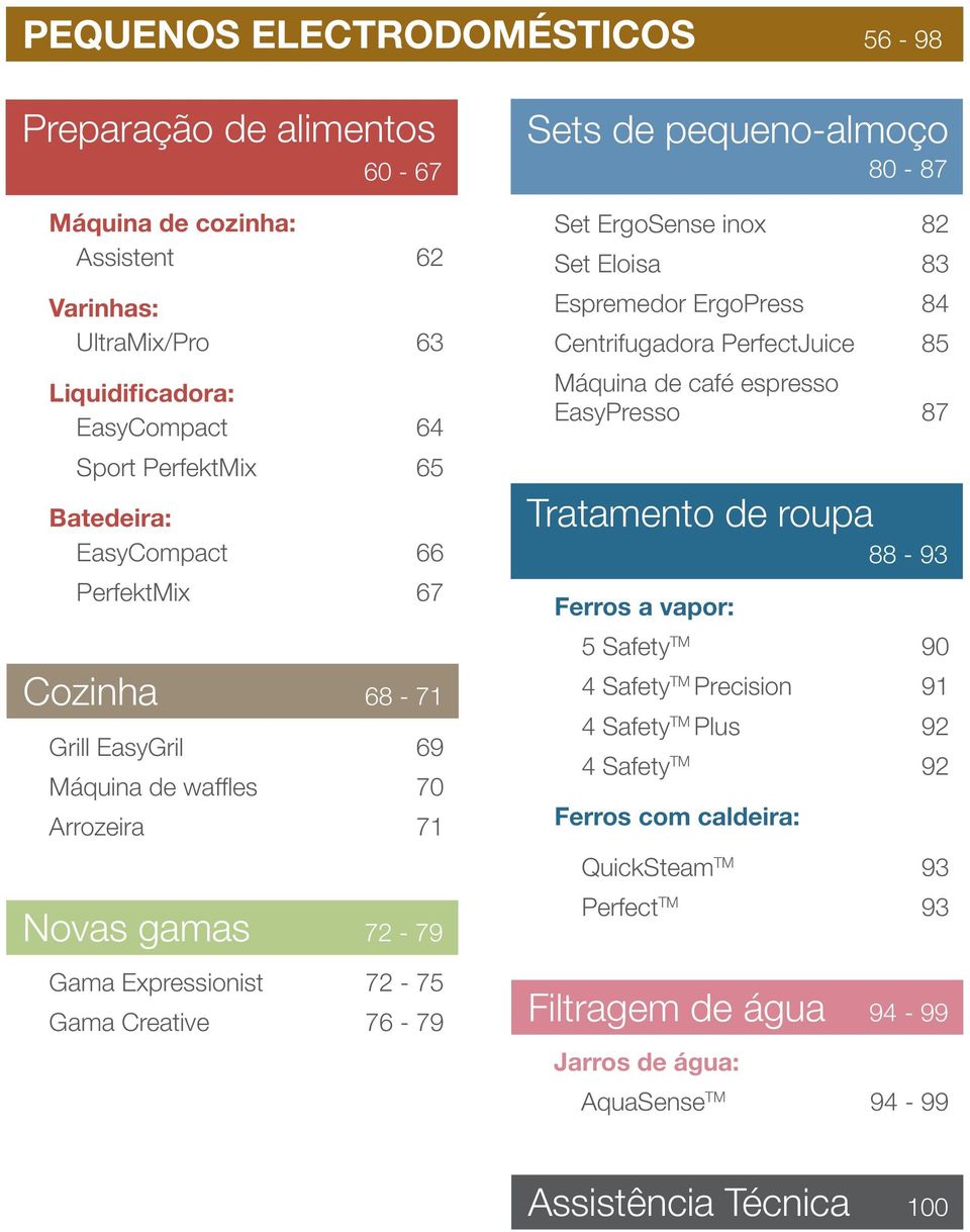 Set ErgoSense inox 82 Set Eloisa 83 Espremedor ErgoPress 84 Centrifugadora PerfectJuice 85 Máquina de café espresso EasyPresso 87 Tratamento de roupa 88-93 Ferros a vapor: 5 Safety TM 90 4