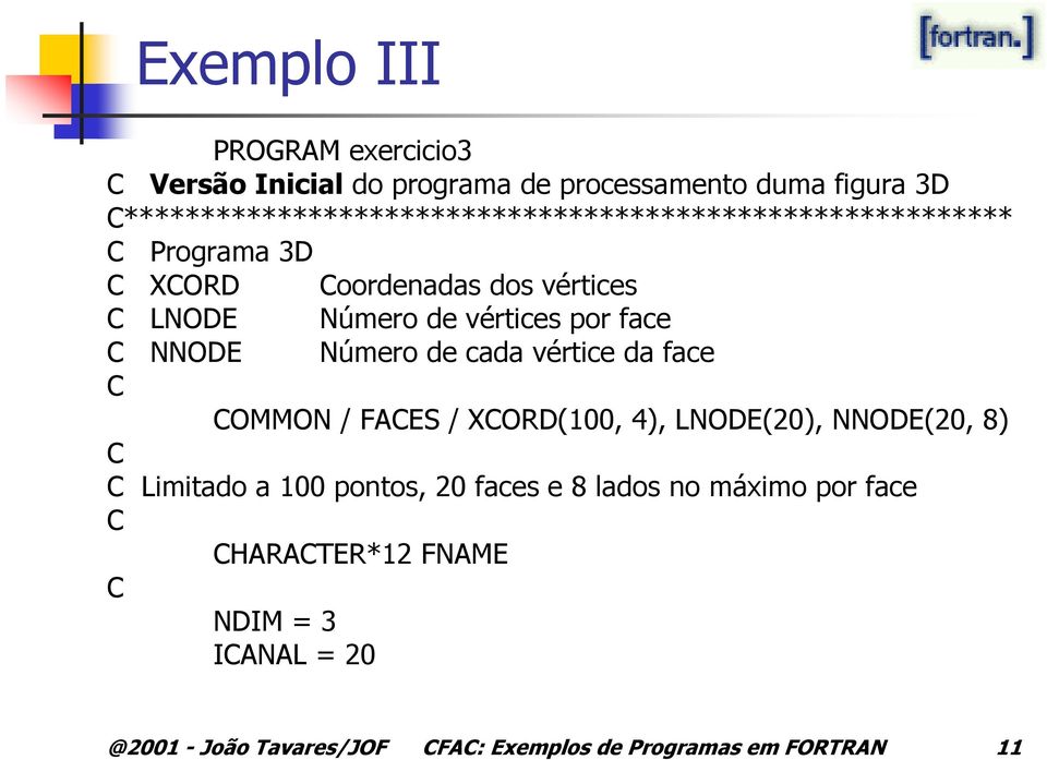 vértices por face NNODE Número de cada vértice da face OMMON / FAES / XORD(100, 4), LNODE(20), NNODE(20, 8) Limitado a