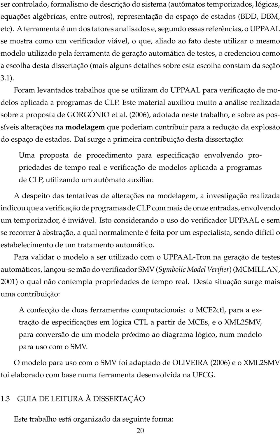 geração automática de testes, o credenciou como a escolha desta dissertação (mais alguns detalhes sobre esta escolha constam da seção 3.1).