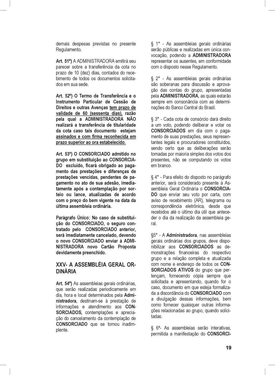 52º) O Termo de Transferência e o Instrumento Particular de Cessão de Direitos e outras Avenças tem prazo de validade de 60 (sessenta dias), razão pela qual a ADMINISTRADORA NÃO realizará a