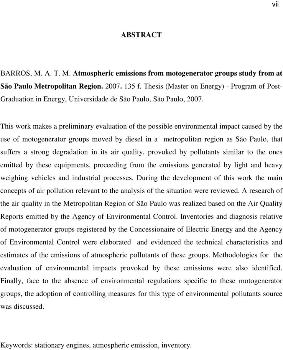 This work makes a preliminary evaluation of the possible environmental impact caused by the use of motogenerator groups moved by diesel in a metropolitan region as São Paulo, that suffers a strong