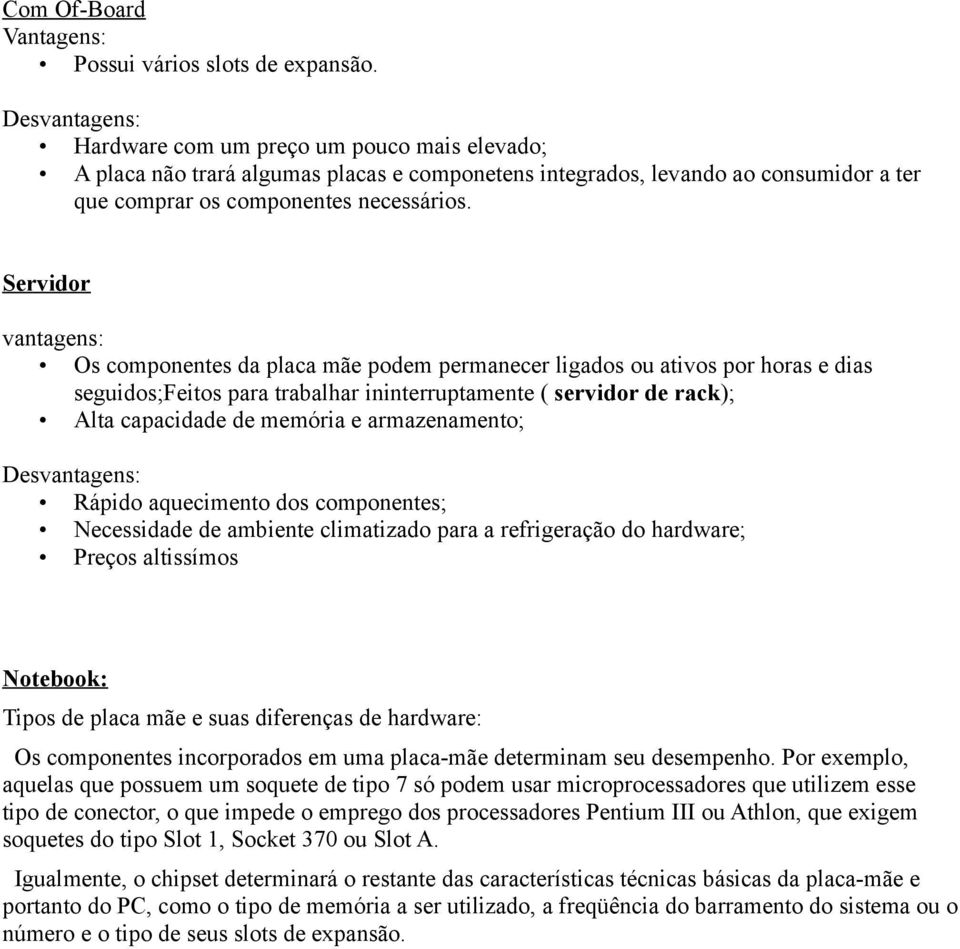 Servidor vantagens: Os componentes da placa mãe podem permanecer ligados ou ativos por horas e dias seguidos;feitos para trabalhar ininterruptamente ( servidor de rack); Alta capacidade de memória e