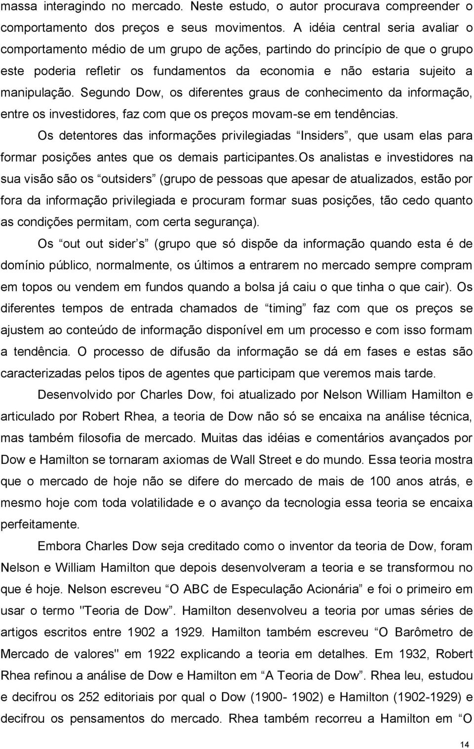 Segundo Dow, os diferentes graus de conhecimento da informação, entre os investidores, faz com que os preços movam-se em tendências.