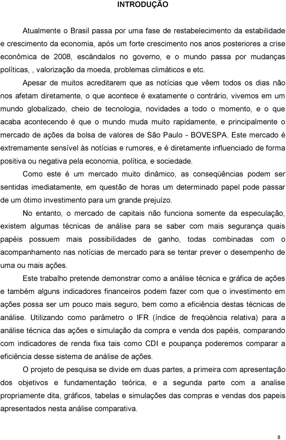 Apesar de muitos acreditarem que as notícias que vêem todos os dias não nos afetam diretamente, o que acontece é exatamente o contrário, vivemos em um mundo globalizado, cheio de tecnologia,